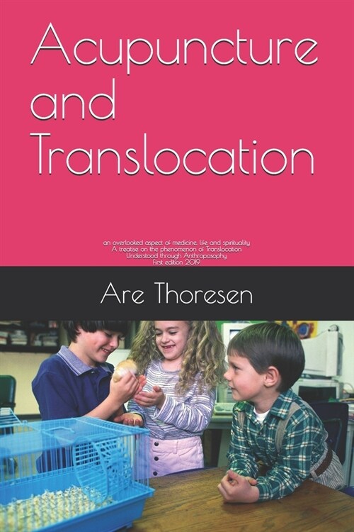 Acupuncture and Translocation: an overlooked aspect of medicine, life and spirituality A treatise on the phenomenon of Translocation Understood throu (Paperback)