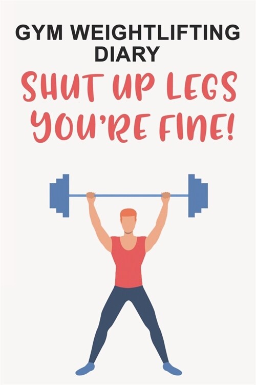 Gym Weightlifting Diary Shut Up Legs, Youre Fine (Paperback)