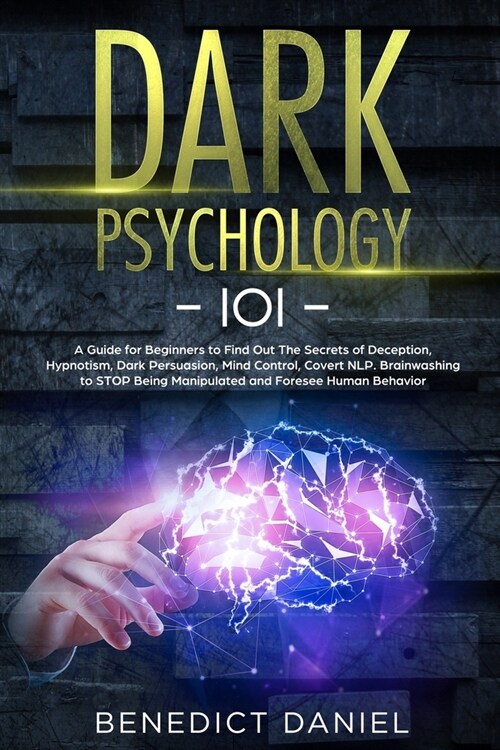 Dark Psychology 101: A Guide for Beginners to Find out the Secrets of Deception, Hypnotism, Dark Persuasion, Mind Control, Covert NLP. Brai (Paperback)