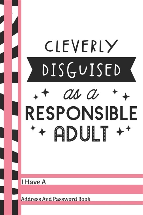 Cleverly Disguised As A Responsible Adult I Have A Address And Password Book: Funny Adulthood Quote Address And Internet Pass Word Book With Write In (Paperback)