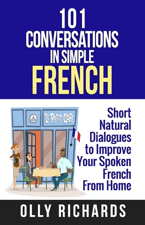 101 Conversations in Simple French: Short Natural Dialogues to Boost Your Confidence & Improve Your Spoken French (Paperback)