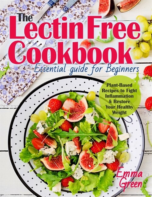 The Lectin Free Cookbook: Essential Guide for Beginners. Plant-Based Recipes to Fight Inflammation & Restore Your Healthy Weight (Paperback)