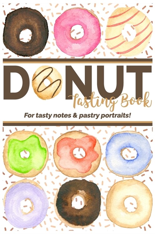 Donut Tasting Book - For Tasty Notes & Pastry Portraits!: Fun for the whole family! Record up to 100 donuts and make a sketch of each! (Paperback)