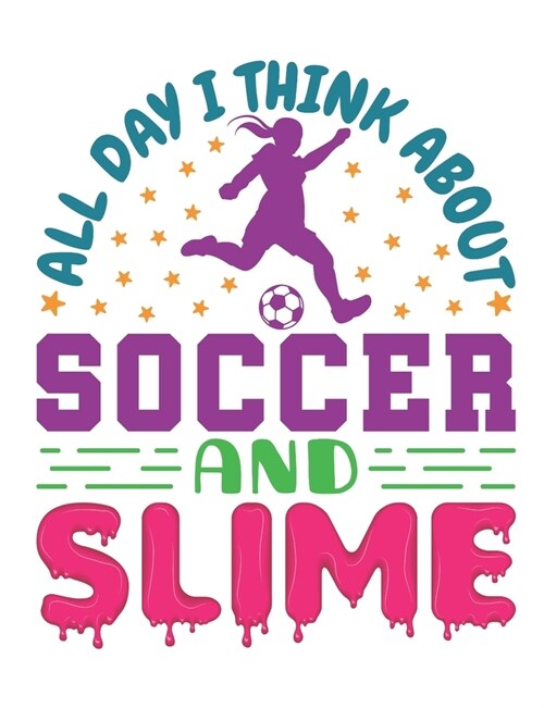 All Day I Think About Soccer and Slime: Soccer Notebook, Blank Paperback Composition Book for Soccer Player, 150 pages, college ruled (Paperback)