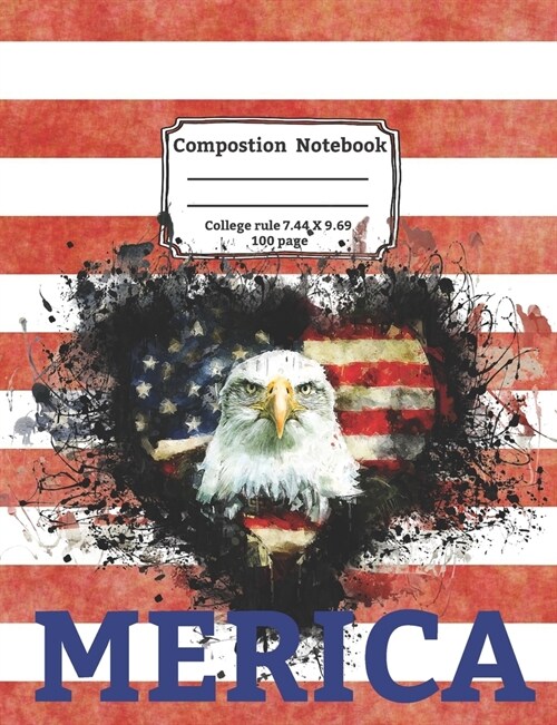 MERICA COMPOSITION NOTEBOOK College Ruled 7.44 X 9.69 100 page: Bald Eagle & American Flag (Paperback)