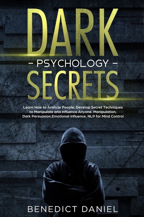 Dark Psychology Secrets: Learn How to Analyze People. Develop Secret Techniques to Manipulate and Influence Anyone. Manipulation, Dark Persuasi (Paperback)