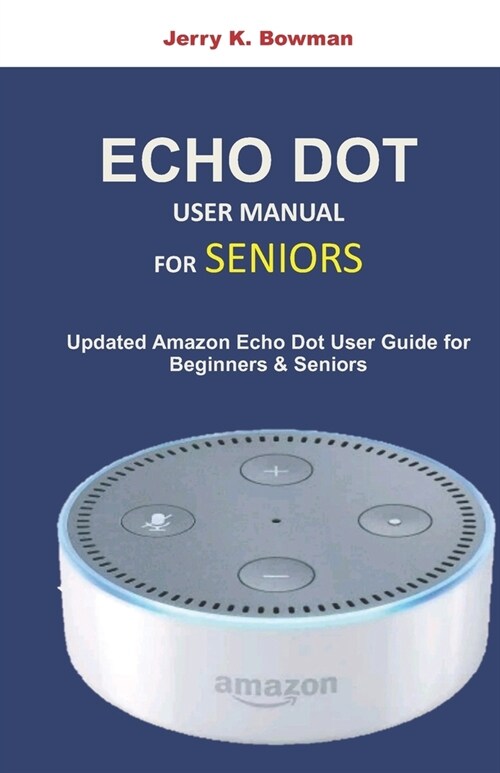 Echo Dot User Manual for Seniors: Updated Amazon Dot User Guide for Beginners and Seniors (Paperback)