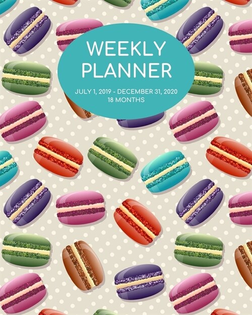 Weekly Planner: Macarons; 18 months; July 1, 2019 - December 31, 2020; 8 x 10 (Paperback)