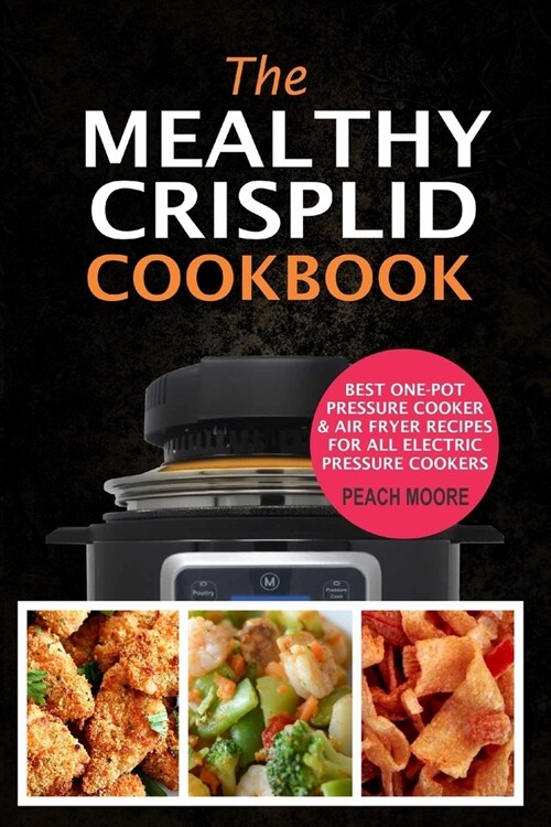 The Mealthy CrispLid Cookbook: Best One-Pot Pressure Cooker & Air Fryer Recipes For All Electric Pressure Cookers (Paperback)