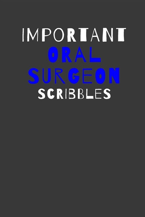 Important Oral Surgeon Scribbles: Inspirational Motivational Funny Gag Notebook Journal Composition Positive Energy 120 Lined Pages For Oral Surgeons (Paperback)