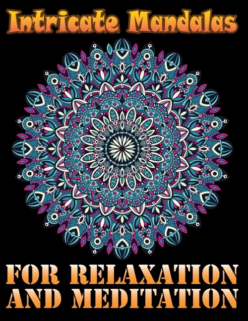Intricate Mandalas for Relaxation and Meditation: A Coloring Book for Adults Featuring Beautiful Flowers in Mandala for Relaxation and Meditation with (Paperback)