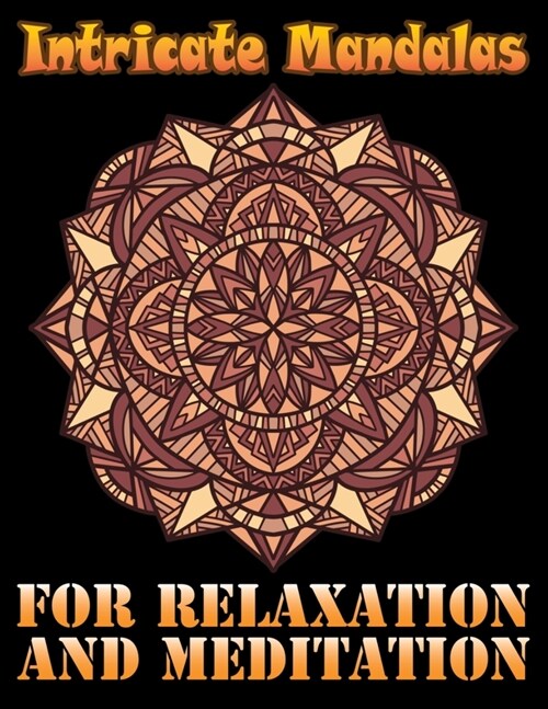 Intricate Mandalas for Relaxation and Meditation: 100 Greatest Mandalas Coloring Book The Ultimate Mandala Coloring Book for Meditation, Stress Relief (Paperback)