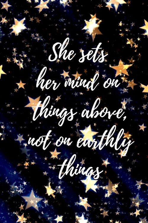 She Sets Her Mind On Things Above, Not On Earthly Things: Cute Stars Journal, Motivational Quote Notebook, Inspirational Universe Pattern (6X9) (Paperback)