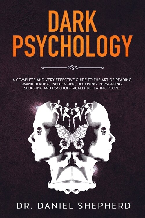 Dark Psychology: A Complete and Very Effective Guide to the Art of Reading, Manipulating, Influencing, Deceiving, Persuading, Seducing (Paperback)