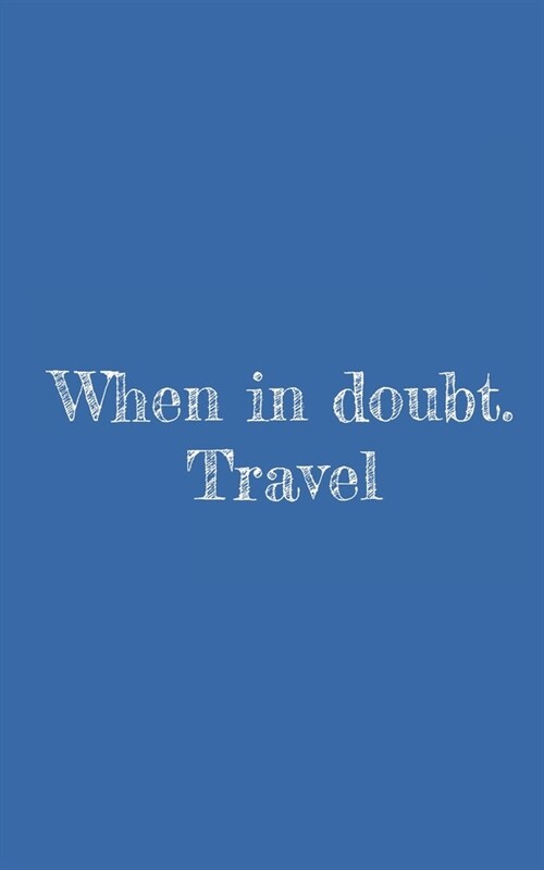 When in doubt. Travel: travel log book. 5x8. 100 pages. (Paperback)