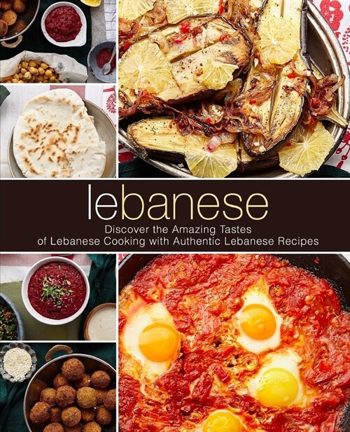 Lebanese: Discover the Amazing Tastes of Lebanese Cooking with Authentic Lebanese Recipes (2nd Edition) (Paperback)
