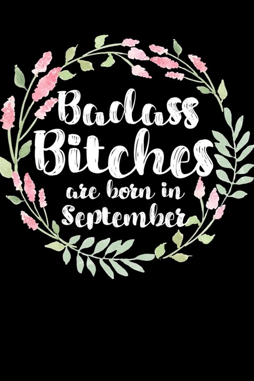 Badass Bitches Are Born In September: Birthday Card Alternative For Women Funny Blank Lined Journal For Badass Bitches Floral Gag Gift (Paperback)