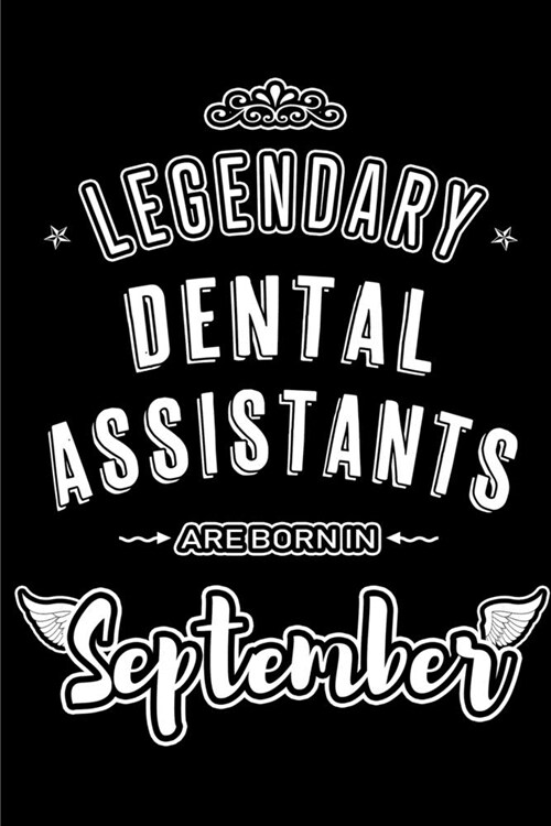 Legendary Dental Assistants are born in September: Blank Lined Dental Assistant Journal Notebooks Diary as Appreciation, Birthday, Welcome, Farewell, (Paperback)