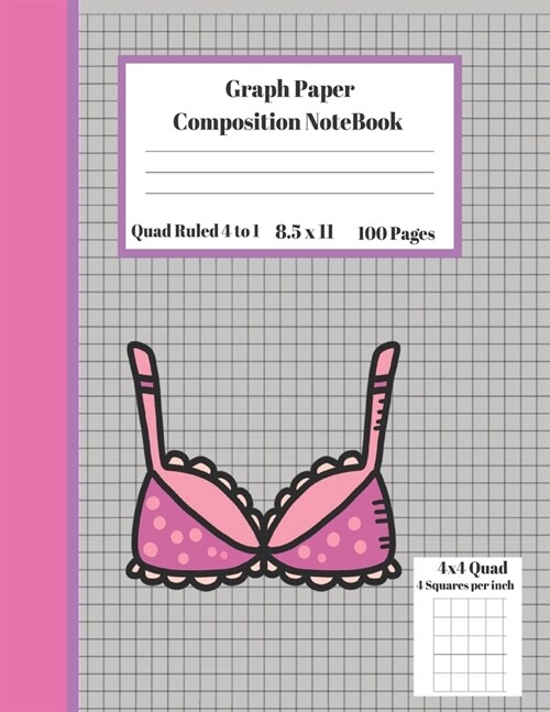 Graph Composition Notebook 4 Squares per inch 4x4 Quad Ruled 4 to 1 / 8.5 x 11 100 Sheets: Cute Pink Bra Gift Notepad / Grid Squared Paper Back To Sch (Paperback)