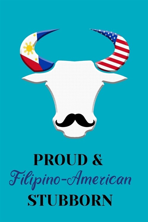 Proud & Stubborn Filipino American: Journal or Notebook for Men and Women - Bull Design with Philippine and USA Flag- Ideal Gifts for Fil-Ams, and Fil (Paperback)