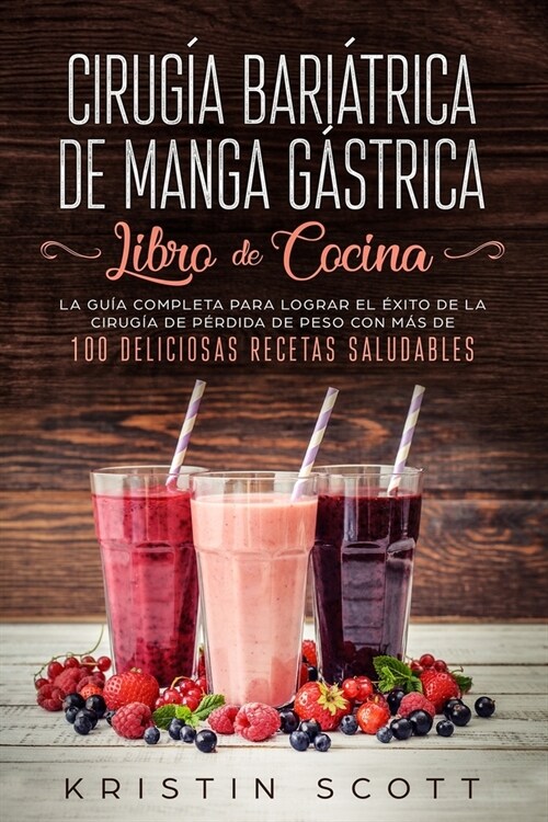 Cirug? Bari?rica de Manga G?trica - Libro de Cocina: La Gu? Completa para Lograr el ?ito de la Cirug? de P?dida de Peso con M? de 100 Delicios (Paperback)