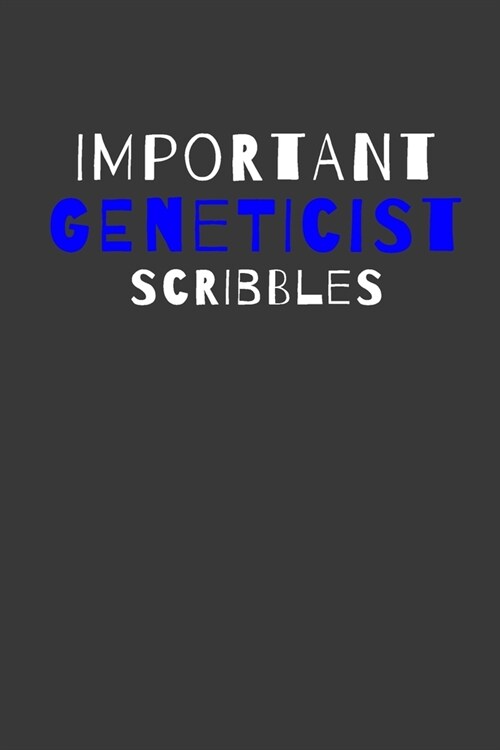 Important Geneticist Scribbles: Inspirational Motivational Funny Gag Notebook Journal Composition Positive Energy 120 Lined Pages For Geneticists (Paperback)