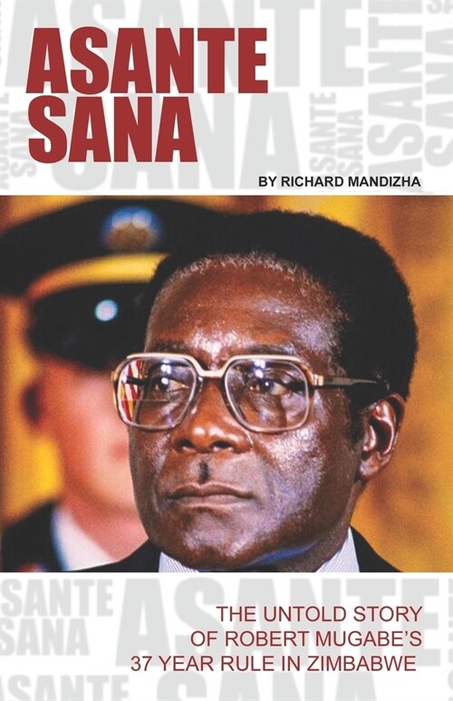 Asante Sana: The Untold Story of Robert Mugabes 37 Year Rule (Paperback)