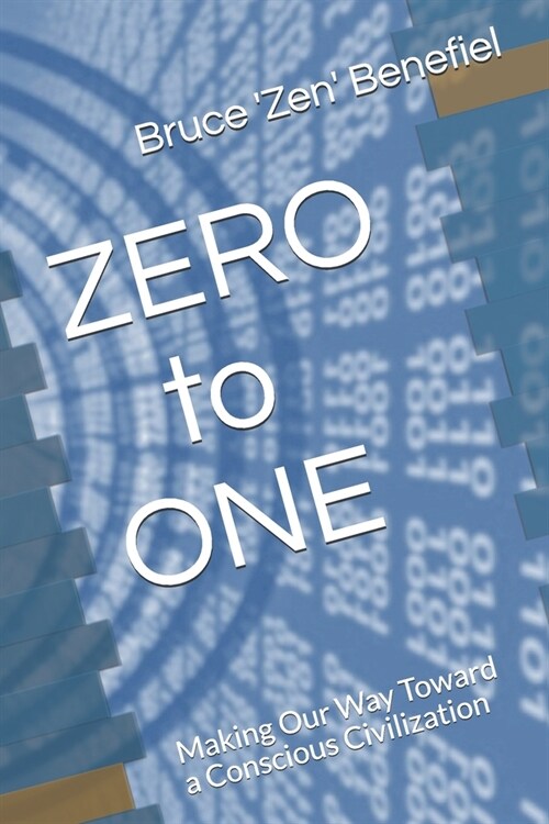 ZERO to ONE: Making Our Way Toward a Conscious Civilization (Paperback)