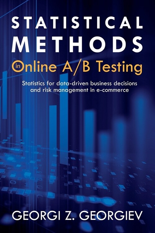 Statistical Methods in Online A/B Testing: Statistics for data-driven business decisions and risk management in e-commerce (Paperback)