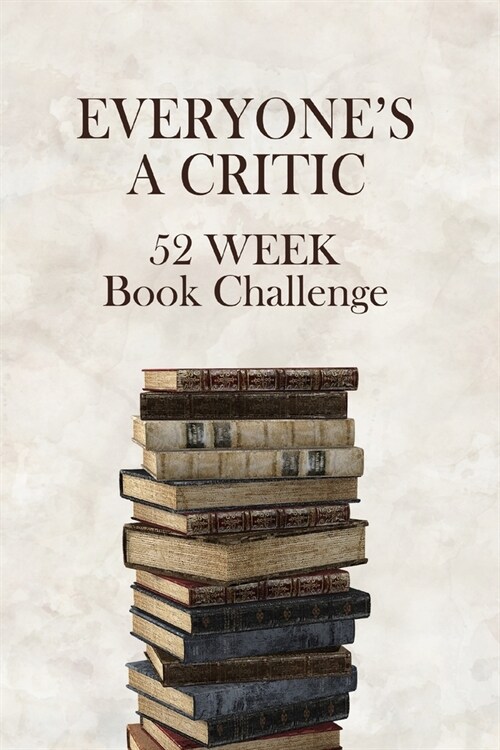 Everyones A Critic 52 Week Book Challenge: For Bibliophiles, Bookworms, and Casual Readers - Watch, Rate & Record Information About the Books You Rea (Paperback)
