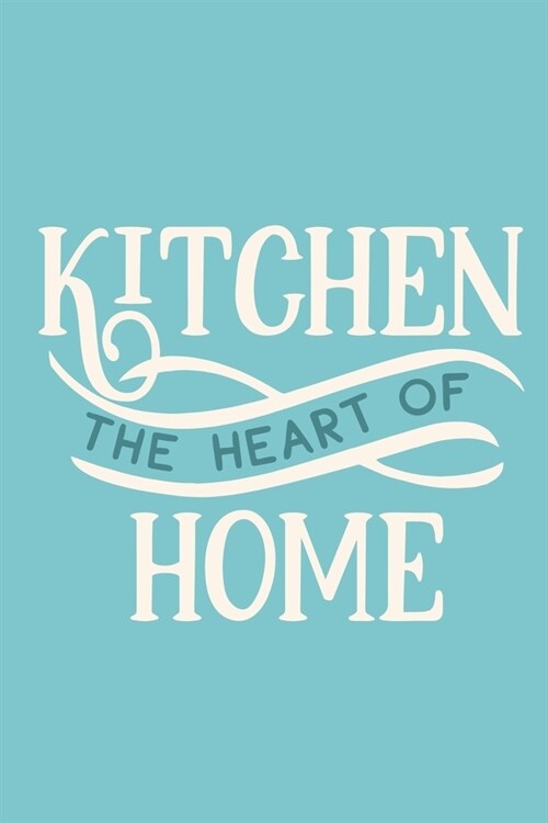 Kitchen The Heart Of The Home: Blank Lined Notebook: Baking Gift Culinary Student Gift 6x9 110 Blank Pages Plain White Paper Soft Cover Book (Paperback)