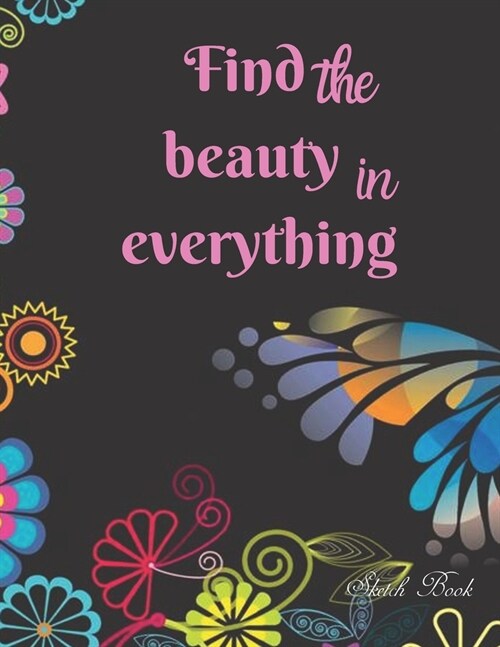 Sketch Book: Find The Beauty In Everything: Pretty Pink Floral Women Inspirational Quote Notebook - Large Unlined Journal to write (Paperback)