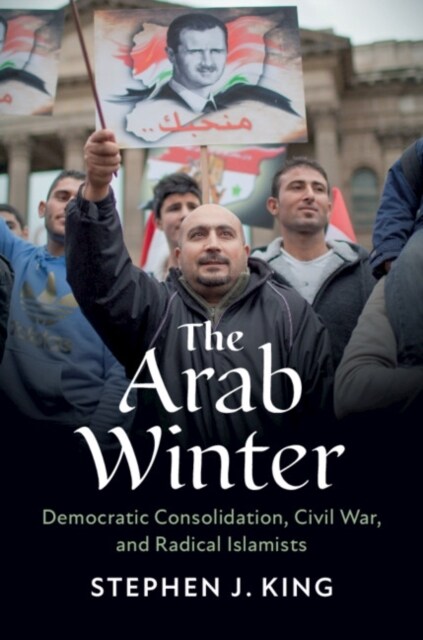 The Arab Winter : Democratic Consolidation, Civil War, and Radical Islamists (Paperback)