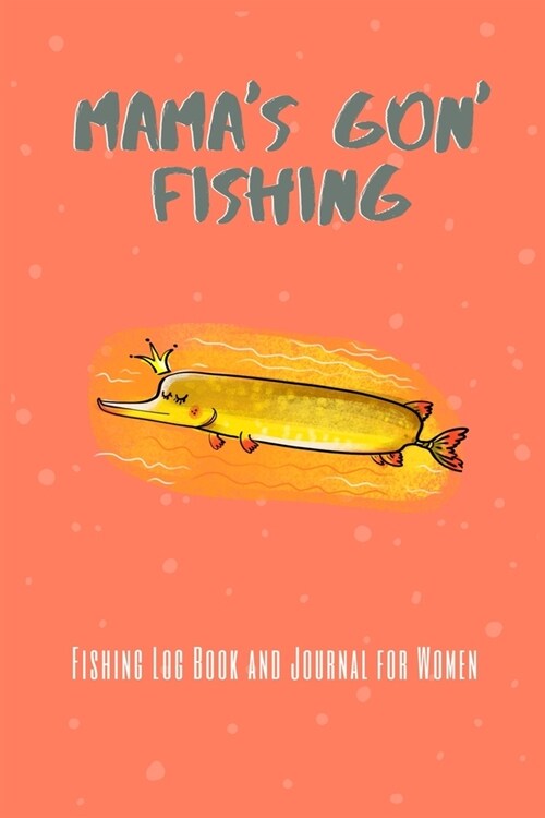 Mamas Gon Fishing - Fishing Log Book and Journal: Fishing Journal for Big Game - Made in the USA - Includes 120 Log Book Pages - Great for Recording (Paperback)