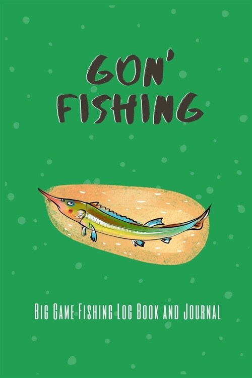 Gon Fishing Big Game Fishing Log Book and Journal: Fishing Log Book and Journal for Women- Includes 120 Log Book Pages - Record Experiences and Memor (Paperback)