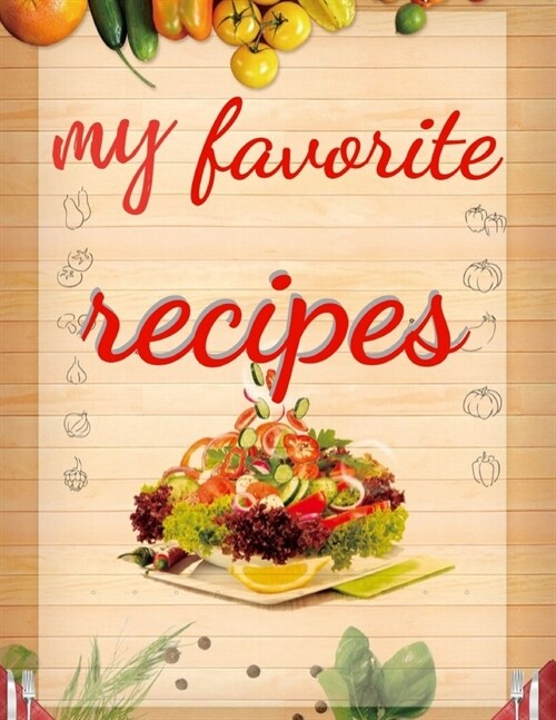My favorite recipes: Blank Family Cookbook Recipe Gift 8.5 x 11 120 pages ( Recipe Book to Write In Journal Cookbook Diary Notebook Cooki (Paperback)