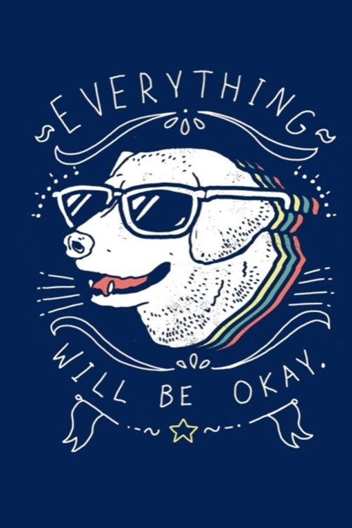 Everything Will Be Okay: Dot Grid Journal, 110 Pages, 6X9 inch, Labrador Retriever Graphic on Navy Blue matte cover, dotted notebook, bullet jo (Paperback)