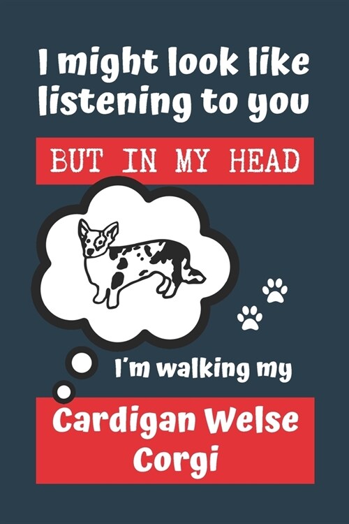 I Might Look Like Listening to You But in My Head I큟 Walking My Cardigan Welse Corgi: BLANK LINED DOG JOURNAL - Keep Track of Your Dogs Life: Record (Paperback)