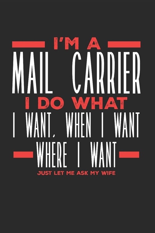 Im a Mail Carrier I Do What I Want, When I Want, Where I Want. Just Let Me Ask My Wife: Lined Journal Notebook for Mail Carriers (Paperback)