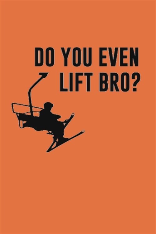 Do You Even Lift Bro?: Lined Notebook, 110 Pages -Skiing Quote on Burnt Orange Matte Soft Cover, 6X9 inch Journal for men boys teens friends (Paperback)