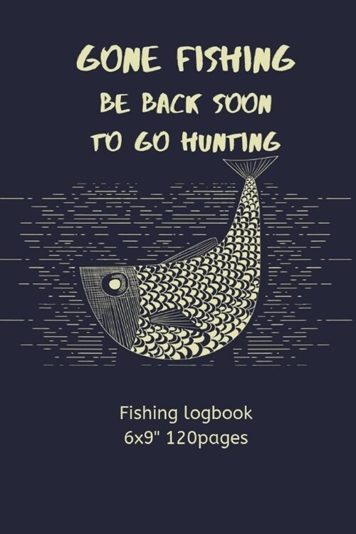 Gone Fishing Be Back Soon to Go Hunting: Fishing logbook Perfect Gift for fisherman Lovers/Men/Women & Kids Composition Journal Blank Form Easy to fil (Paperback)