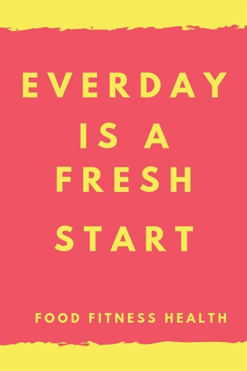 Everyday is a fresh start FOOD FITNESS HEALTH: food journal and fitness diary with daily gratitude, tracking meals and exercise, Get fit done (Paperback)