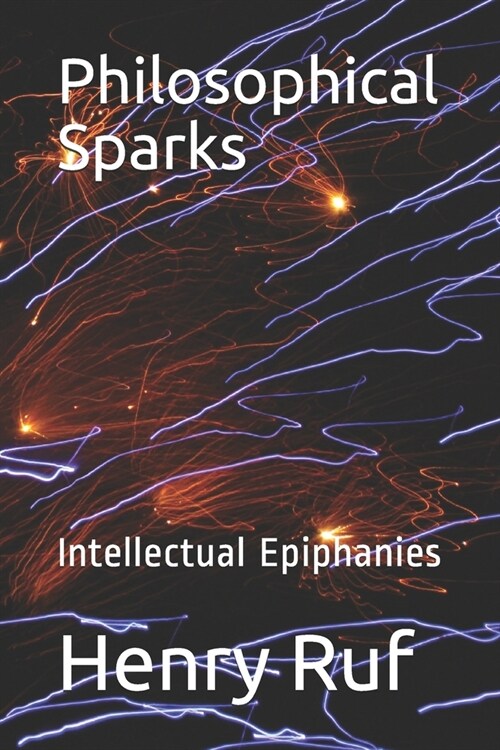 Philosophical Sparks: Intellectual Epiphanies (Paperback)