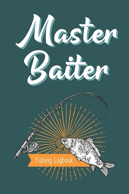 Master Baiter - Fishing Logbook: Essential Novelty Notebook Gift For Fishermen, Serious Fishing Enthusiasts - Fishermans Blank Journal and Dot Grid i (Paperback)