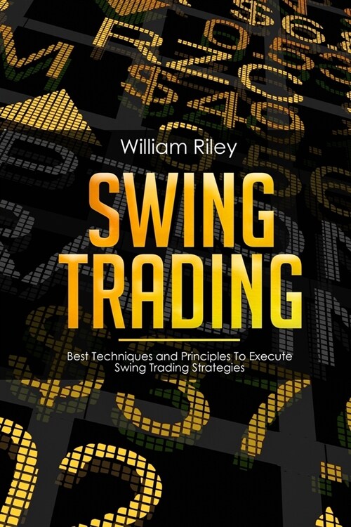 Swing Trading: Best Techniques and Principles To Execute Swing Trading Strategies (Paperback)