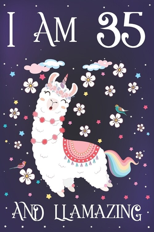I am 35 and Llamazing: Cute Llama Journal for 35 Year Old Teen Girls - Llamacorn Happy 35th Birthday Notebook Diary - Anniversary Gift Ideas (Paperback)