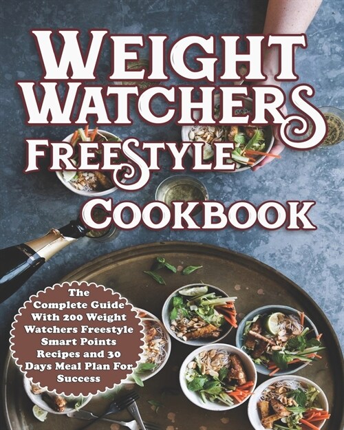 Weight Watchers Freestyle Cookbook: The Complete Guide With 200 Weight Watchers Freestyle Smart Points Recipes and 30 Days Meal Plan Success (Paperback)