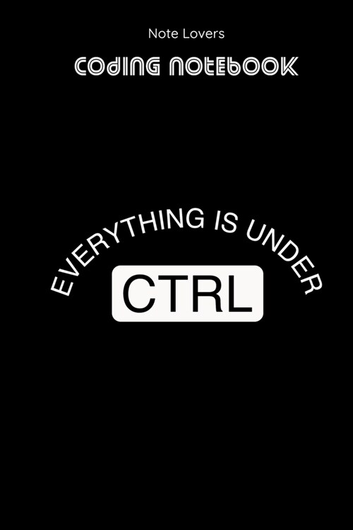 Everything Is Under CTRL - Coding Notebook: Blank Lined Journal for Programmers - Ideal Companion for Developers & Designers - Perfect Gift for Softwa (Paperback)