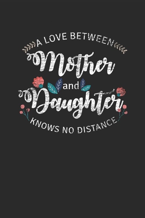 A Love Between A Mother And Daughter Knows No Distance: Mothers Notebook, Dotted Bullet (6 x 9 - 120 pages) Family Themed Notebook for Daily Journal (Paperback)