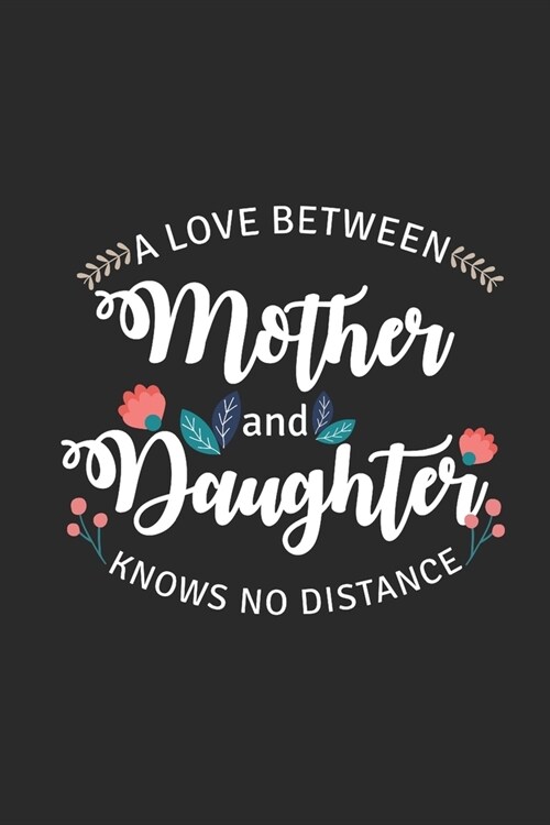 A Love Between A Mother And Daughter Knows No Distance: Mothers Notebook, Dotted Bullet (6 x 9 - 120 pages) Family Themed Notebook for Daily Journal (Paperback)